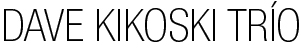 DAVE KIKOSKI TRÍO 