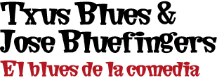El blues de la comediaTxus Blues &#38; Jose Bluefingers
